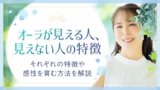 オーラが見える人、見えない人の特徴それぞれの特徴や感性を育む方法を解説
