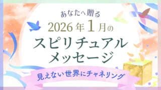 あなたへ贈る2026年1月のスピリチュアルメッセージ見えない世界にチャネリング